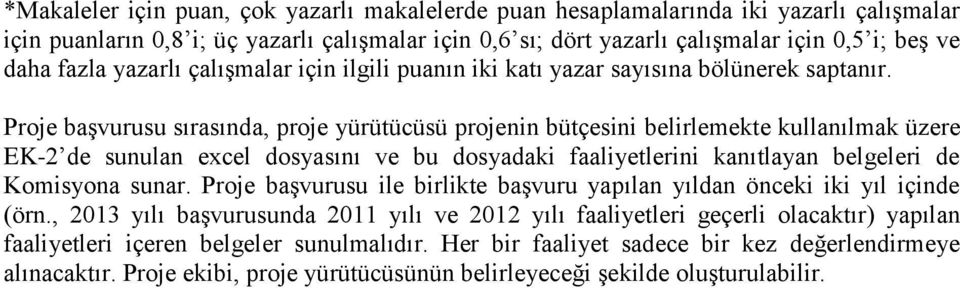 Proje başvurusu sırasında, proje yürütücüsü projenin bütçesini belirlemekte kullanılmak üzere EK-2 de sunulan excel dosyasını ve bu dosyadaki faaliyetlerini kanıtlayan belgeleri de Komisyona sunar.