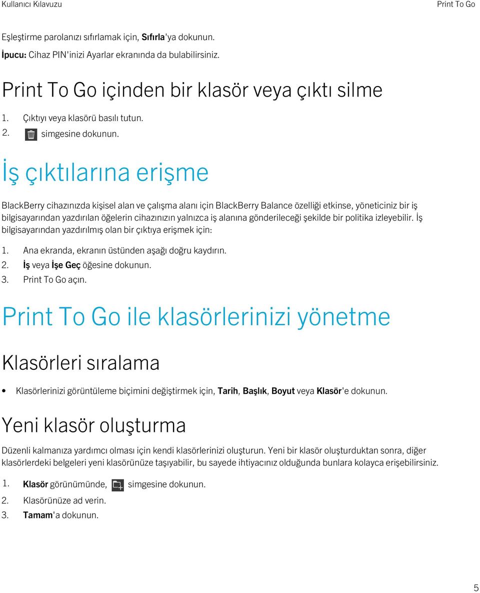 İş çıktılarına erişme BlackBerry cihazınızda kişisel alan ve çalışma alanı için BlackBerry Balance özelliği etkinse, yöneticiniz bir iş bilgisayarından yazdırılan öğelerin cihazınızın yalnızca iş