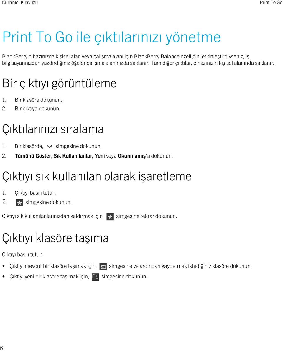 Bir klasörde, simgesine dokunun. 2. Tümünü Göster, Sık Kullanılanlar, Yeni veya Okunmamış'a dokunun. Çıktıyı sık kullanılan olarak işaretleme 1. Çıktıyı basılı tutun. 2. simgesine dokunun. Çıktıyı sık kullanılanlarınızdan kaldırmak için, simgesine tekrar dokunun.