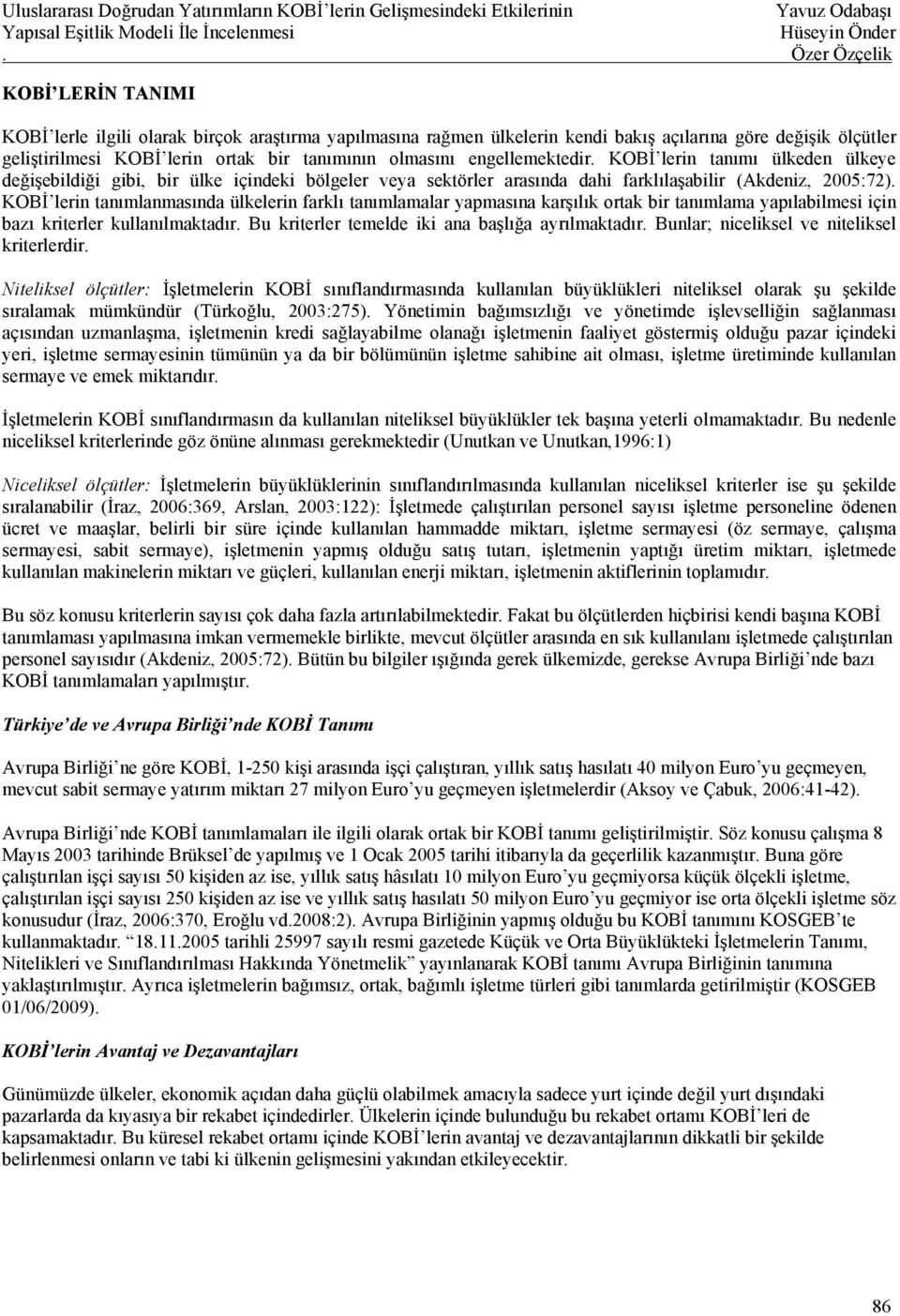 KOBİ lerin tanımlanmasında ülkelerin farklı tanımlamalar yapmasına karşılık ortak bir tanımlama yapılabilmesi için bazı kriterler kullanılmaktadır. Bu kriterler temelde iki ana başlığa ayrılmaktadır.