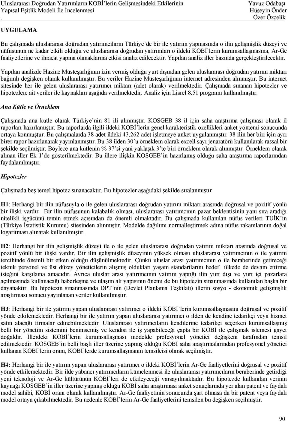 Yapılan analizde Hazine Müsteşarlığının izin vermiş olduğu yurt dışından gelen uluslararası doğrudan yatırım miktarı bağımlı değişken olarak kullanılmıştır.