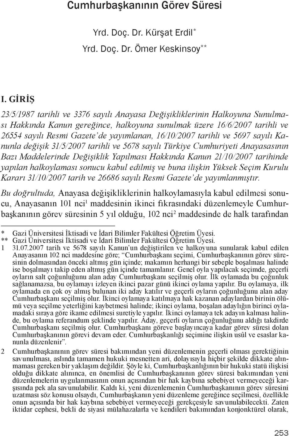 16/10/2007 tarihli ve 5697 sayılı Kanunla değişik 31/5/2007 tarihli ve 5678 sayılı Türkiye Cumhuriyeti Anayasasının Bazı Maddelerinde Değişiklik Yapılması Hakkında Kanun 21/10/2007 tarihinde yapılan