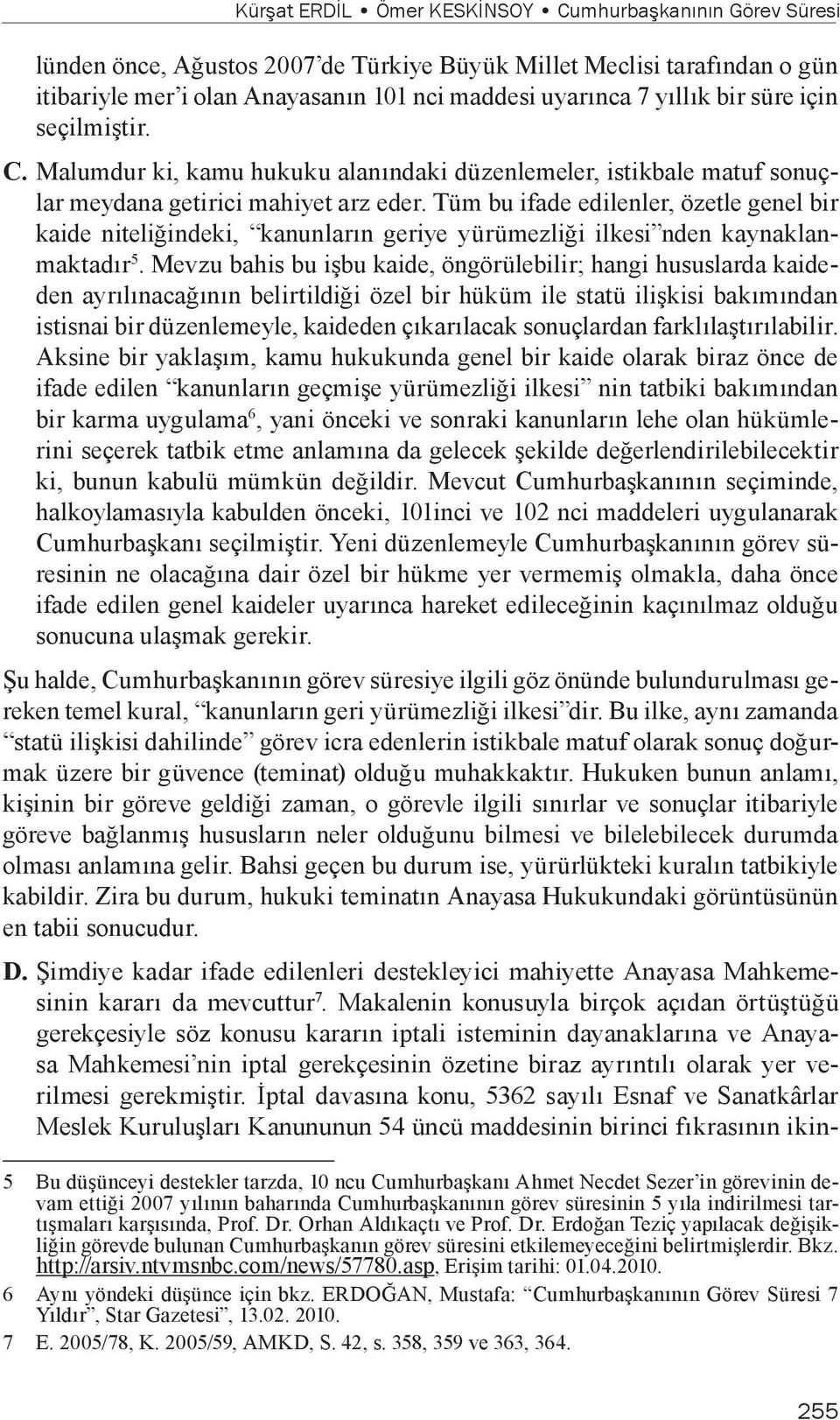 Tüm bu ifade edilenler, özetle genel bir kaide niteliğindeki, kanunların geriye yürümezliği ilkesi nden kaynaklanmaktadır 5.