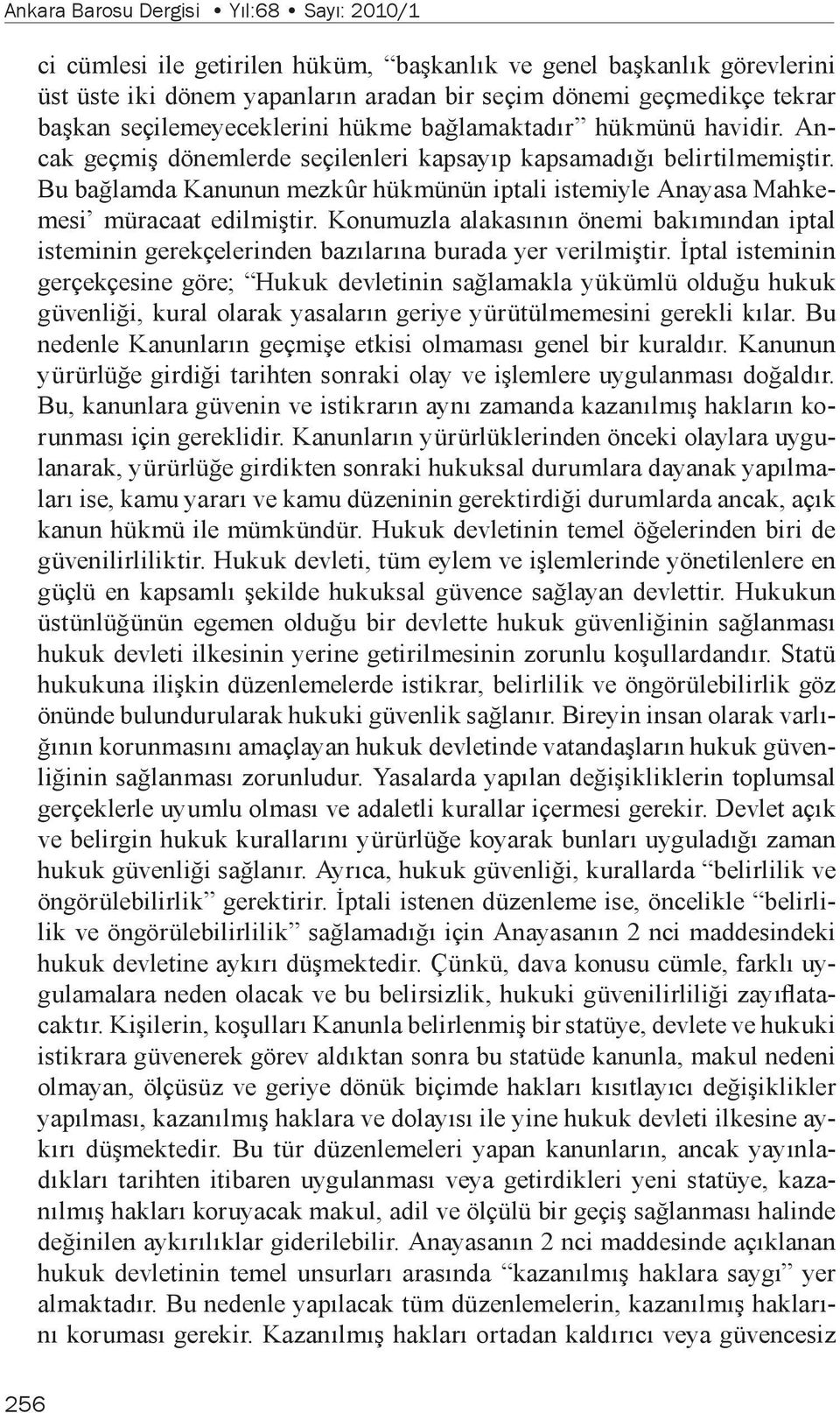 Bu bağlamda Kanunun mezkûr hükmünün iptali istemiyle Anayasa Mahkemesi müracaat edilmiştir. Konumuzla alakasının önemi bakımından iptal isteminin gerekçelerinden bazılarına burada yer verilmiştir.