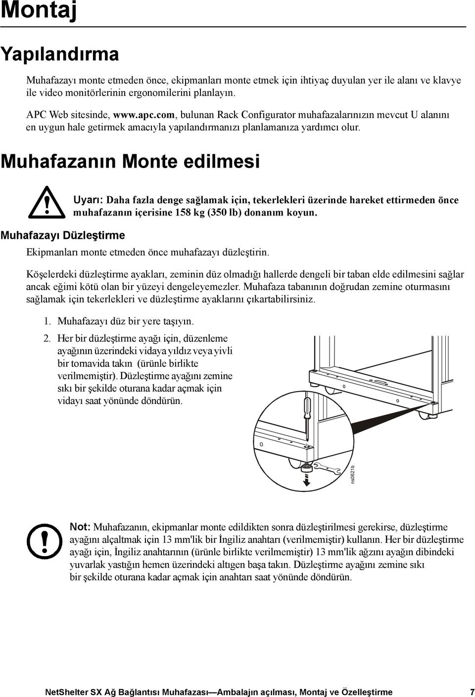 Muhafazanın Monte edilmesi Muhafazayı Düzleştirme Uyarı: Daha fazla denge sağlamak için, tekerlekleri üzerinde hareket ettirmeden önce muhafazanın içerisine 158 kg (350 lb) donanım koyun.