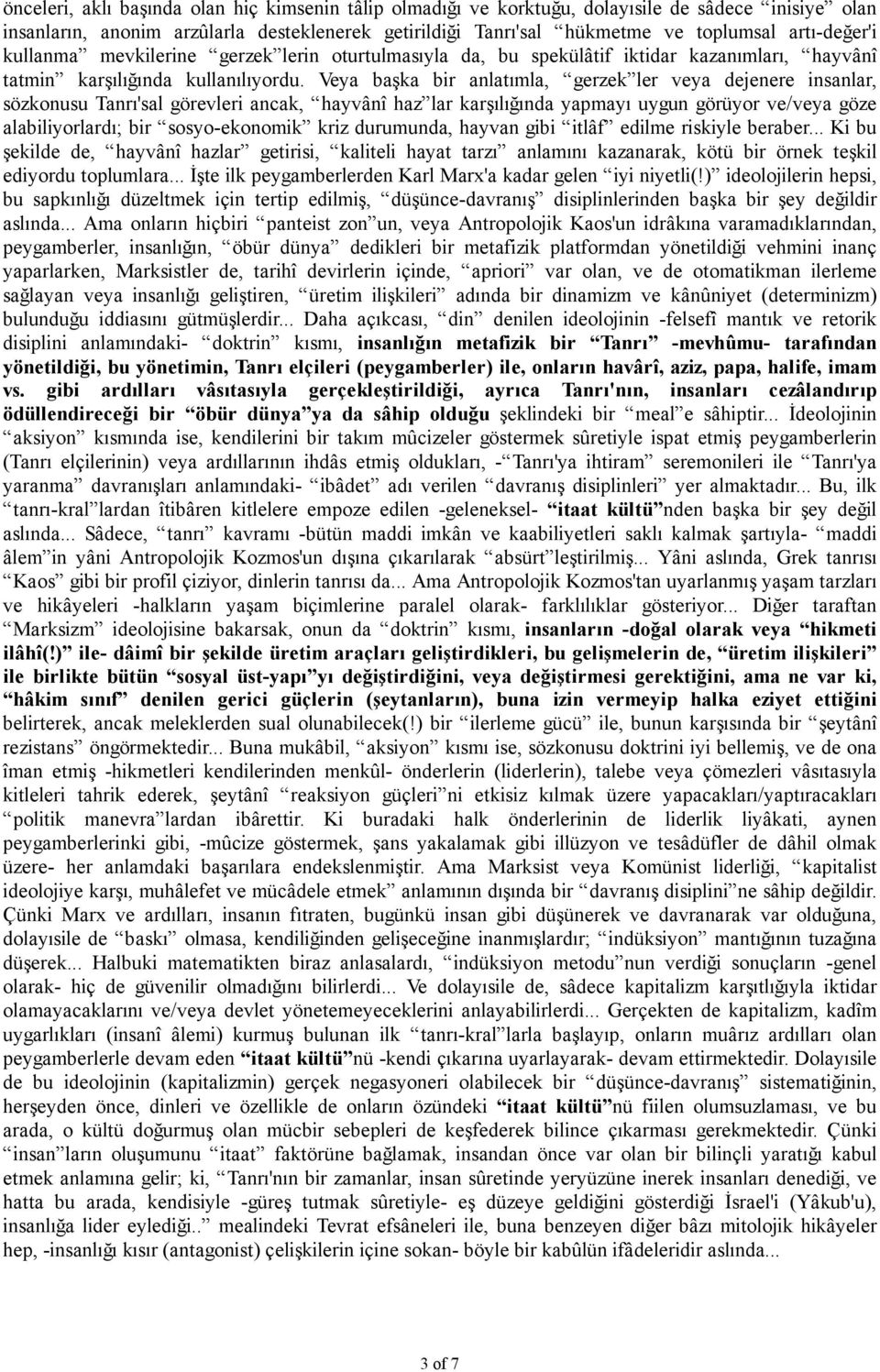 Veya başka bir anlatımla, gerzek ler veya dejenere insanlar, sözkonusu Tanrı'sal görevleri ancak, hayvânî haz lar karşılığında yapmayı uygun görüyor ve/veya göze alabiliyorlardı; bir sosyo-ekonomik