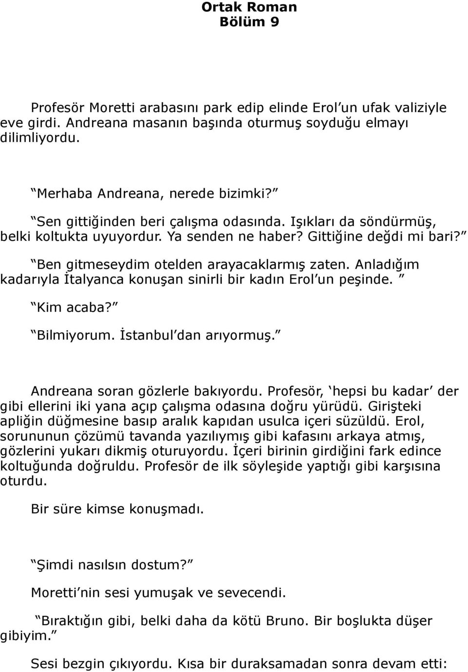 Anladığım kadarıyla İtalyanca konuşan sinirli bir kadın Erol un peşinde. Kim acaba? Bilmiyorum. İstanbul dan arıyormuş. Andreana soran gözlerle bakıyordu.