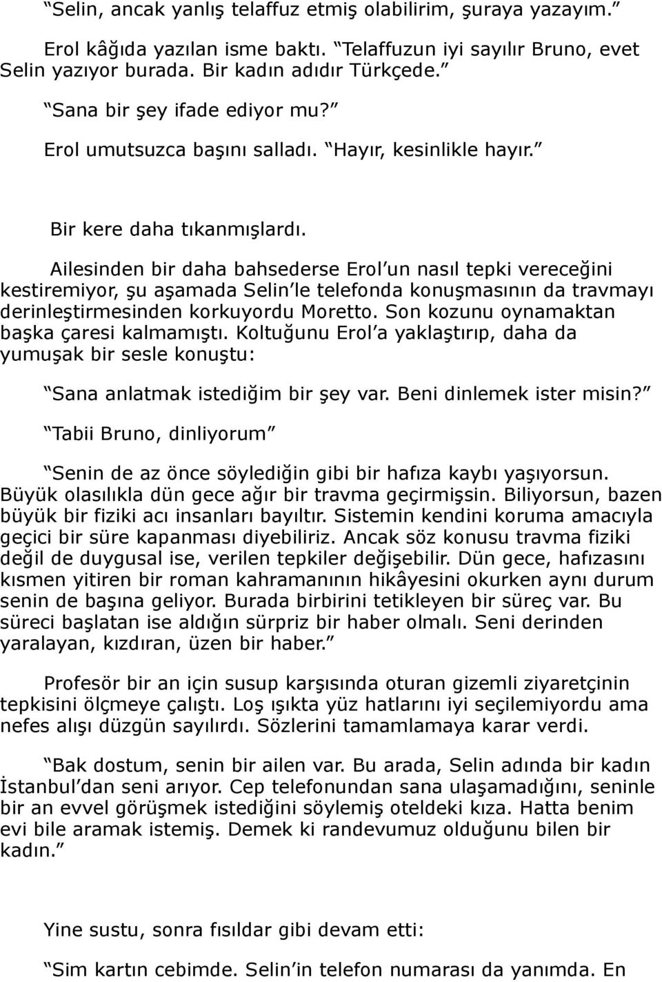 Ailesinden bir daha bahsederse Erol un nasıl tepki vereceğini kestiremiyor, şu aşamada Selin le telefonda konuşmasının da travmayı derinleştirmesinden korkuyordu Moretto.