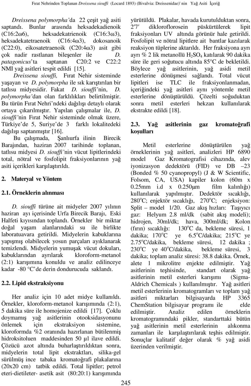 patagonicus ta saptanan C20:2 ve C22:2 NMI yağ asitleri tespit edildi [15]. Dreissena siouffi, Fırat Nehir sisteminde yaşayan ve D. polymorpha ile sık karıştırılan bir tatlısu midyesidir. Fakat D.