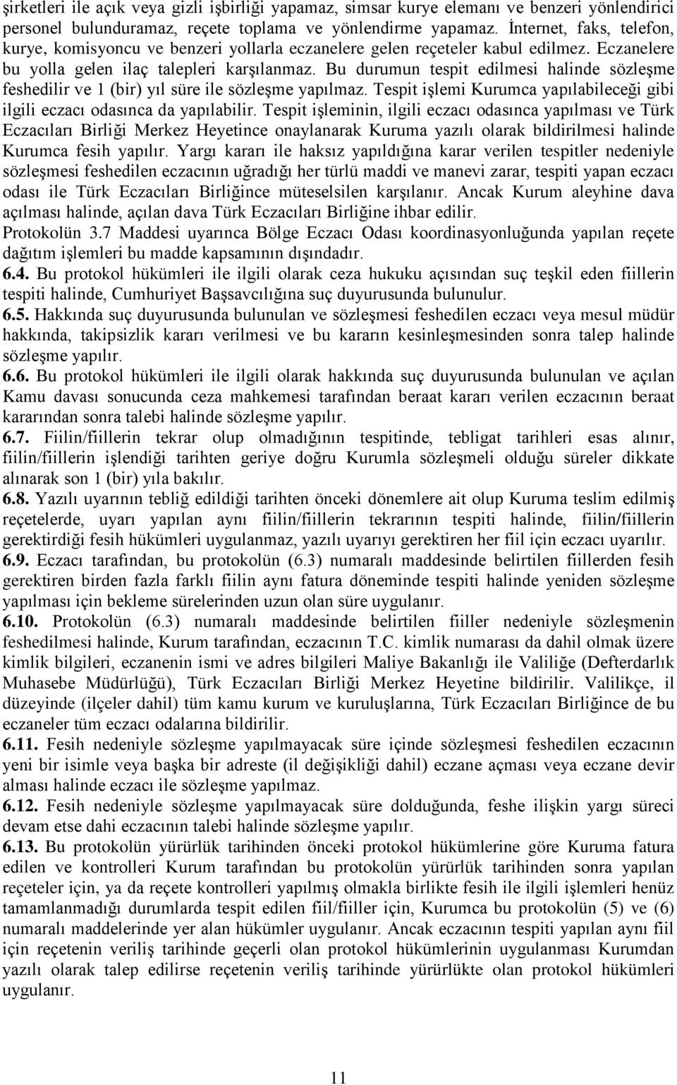 Bu durumun tespit edilmesi halinde sözleşme feshedilir ve 1 (bir) yıl süre ile sözleşme yapılmaz. Tespit işlemi Kurumca yapılabileceği gibi ilgili eczacı odasınca da yapılabilir.