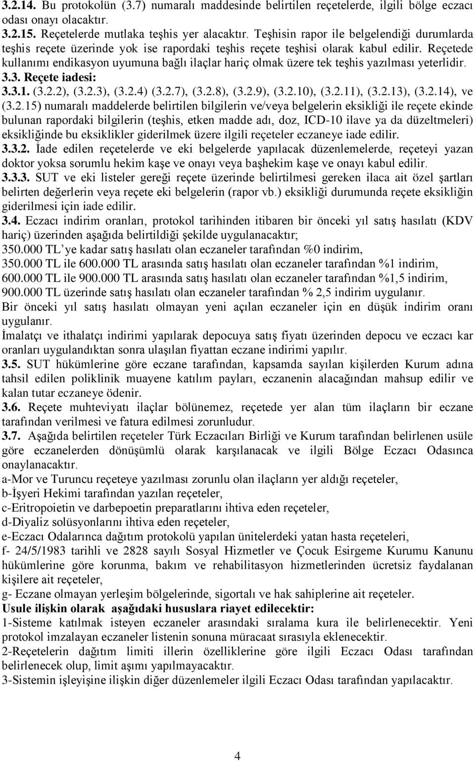 Reçetede kullanımı endikasyon uyumuna bağlı ilaçlar hariç olmak üzere tek teşhis yazılması yeterlidir. 3.3. Reçete iadesi: 3.3.1. (3.2.2), (3.2.3), (3.2.4) (3.2.7), (3.2.8), (3.2.9), (3.2.10), (3.2.11), (3.