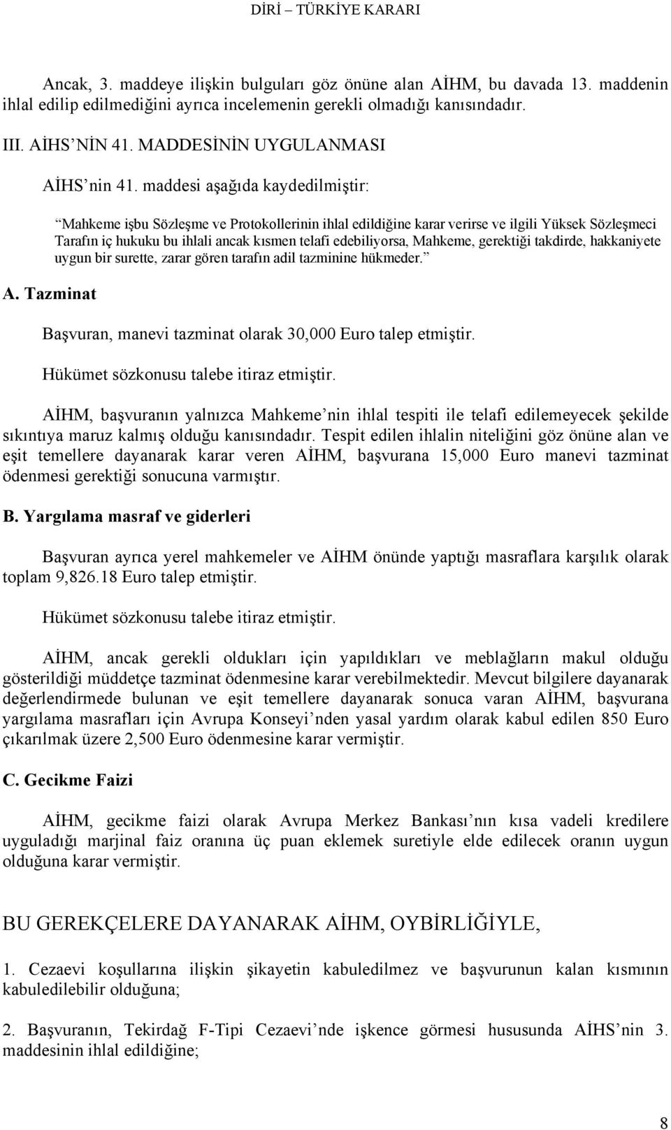 Tazminat Mahkeme işbu Sözleşme ve Protokollerinin ihlal edildiğine karar verirse ve ilgili Yüksek Sözleşmeci Tarafın iç hukuku bu ihlali ancak kısmen telafi edebiliyorsa, Mahkeme, gerektiği takdirde,