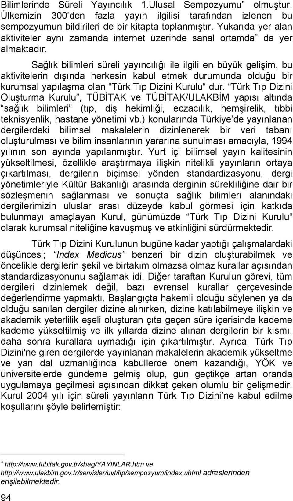 Sağlık bilimleri süreli yayıncılığı ile ilgili en büyük gelişim, bu aktivitelerin dışında herkesin kabul etmek durumunda olduğu bir kurumsal yapılaşma olan Türk Tıp Dizini Kurulu dur.