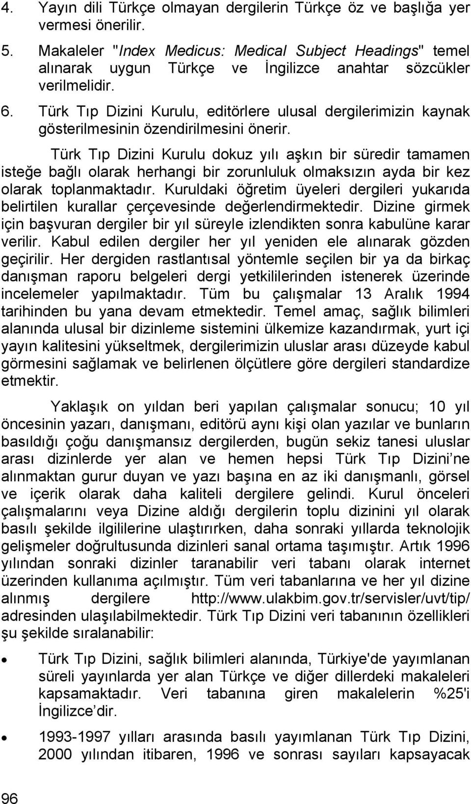 Türk Tıp Dizini Kurulu, editörlere ulusal dergilerimizin kaynak gösterilmesinin özendirilmesini önerir.