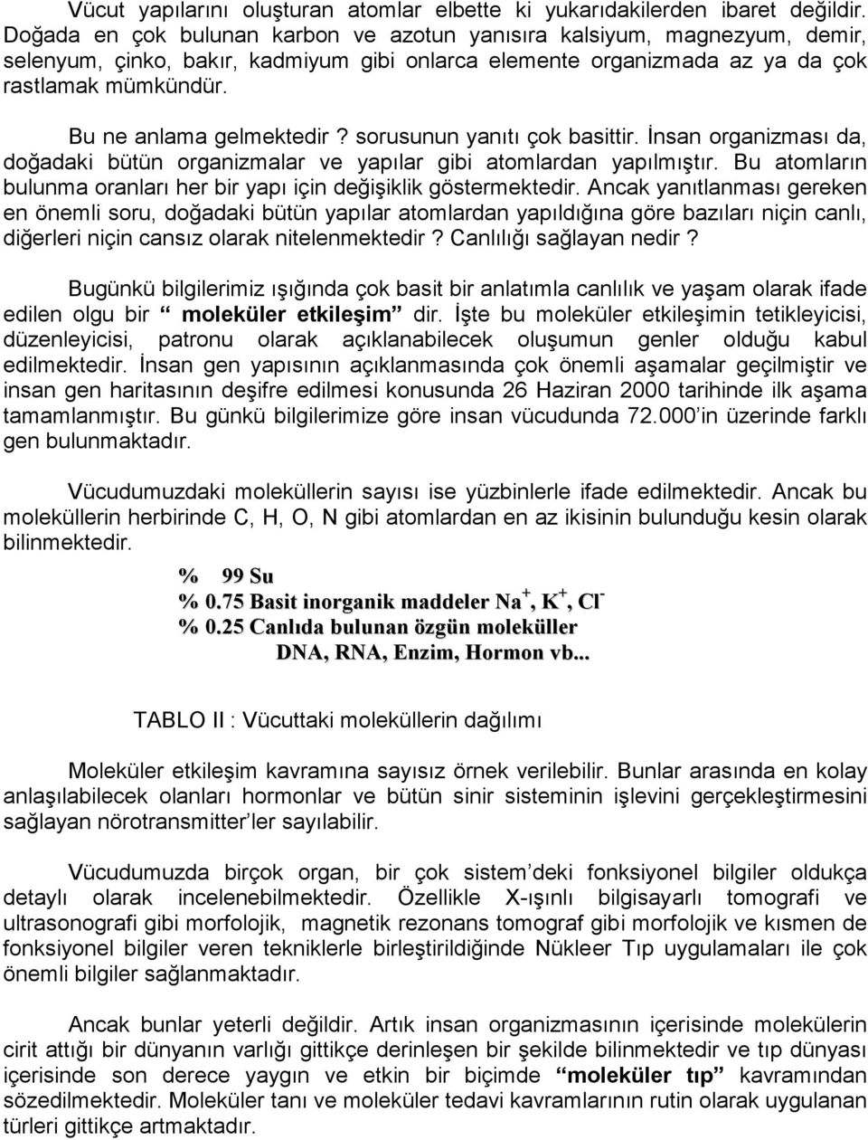 Bu ne anlama gelmektedir? sorusunun yanıtı çok basittir. İnsan organizması da, doğadaki bütün organizmalar ve yapılar gibi atomlardan yapılmıştır.