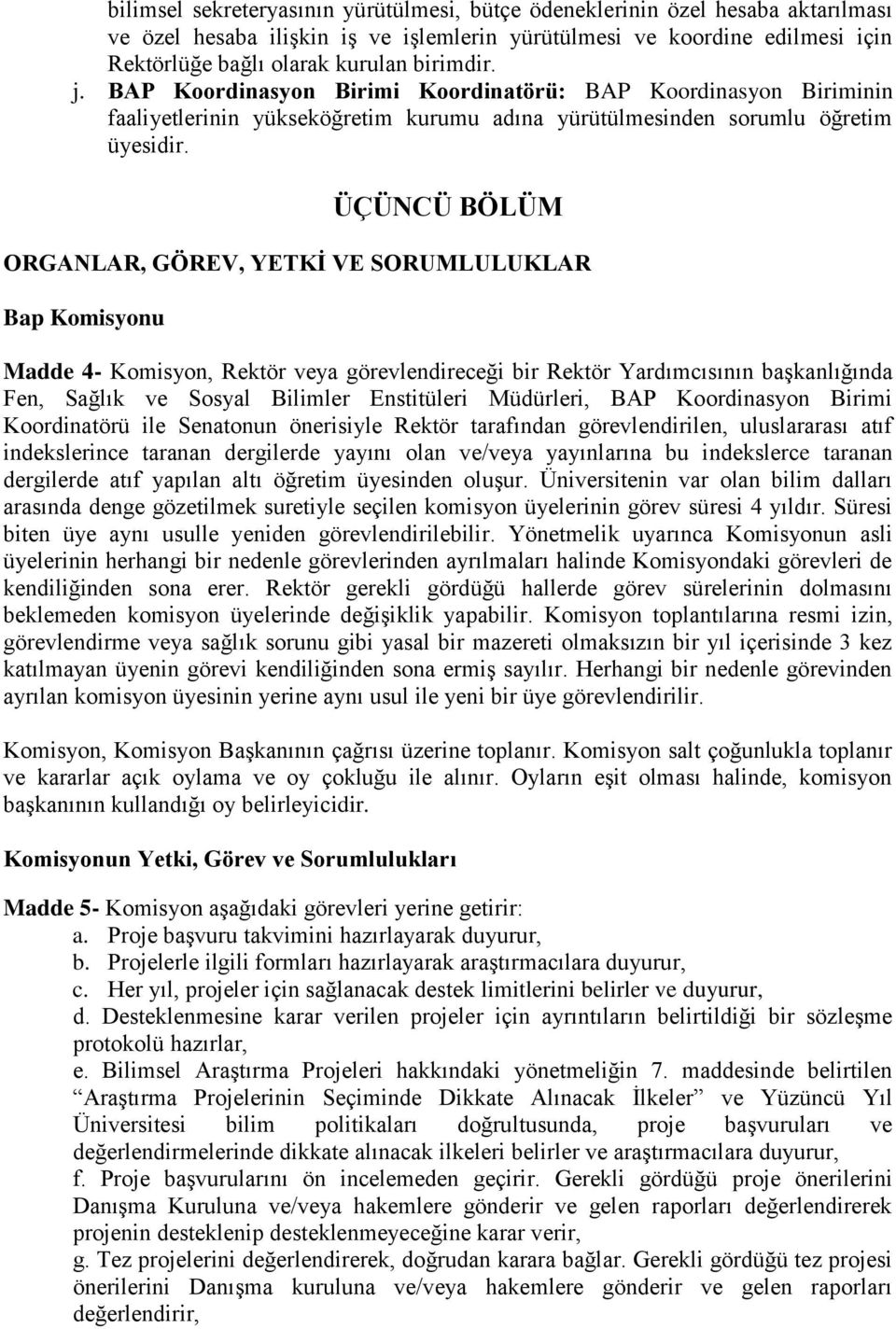 ÜÇÜNCÜ BÖLÜM ORGANLAR, GÖREV, YETKİ VE SORUMLULUKLAR Bap Komisyonu Madde 4- Komisyon, Rektör veya görevlendireceği bir Rektör Yardımcısının başkanlığında Fen, Sağlık ve Sosyal Bilimler Enstitüleri