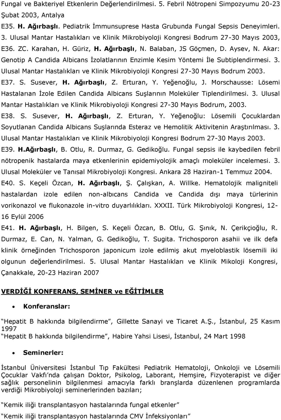 Akar: Genotip A Candida Albicans İzolatlarının Enzimle Kesim Yöntemi İle Subtiplendirmesi. 3. Ulusal Mantar Hastalıkları ve Klinik Mikrobiyoloji Kongresi 27-30 Mayıs Bodrum 2003. E37. S. Susever, H.