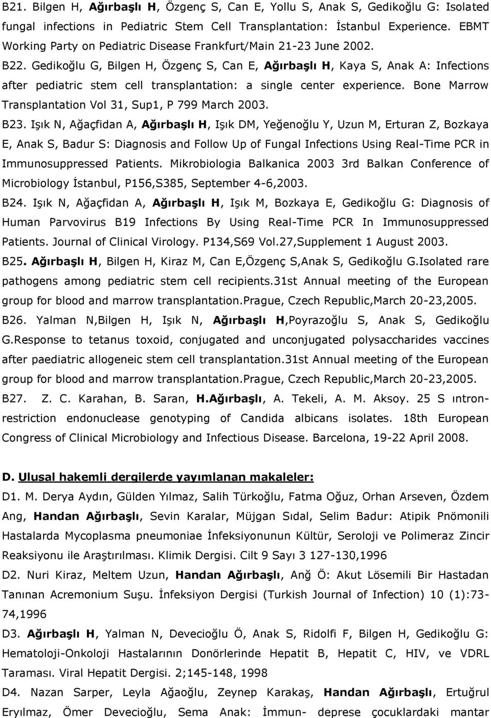 Gedikoğlu G, Bilgen H, Özgenç S, Can E, Ağırbaşlı H, Kaya S, Anak A: Infections after pediatric stem cell transplantation: a single center experience.