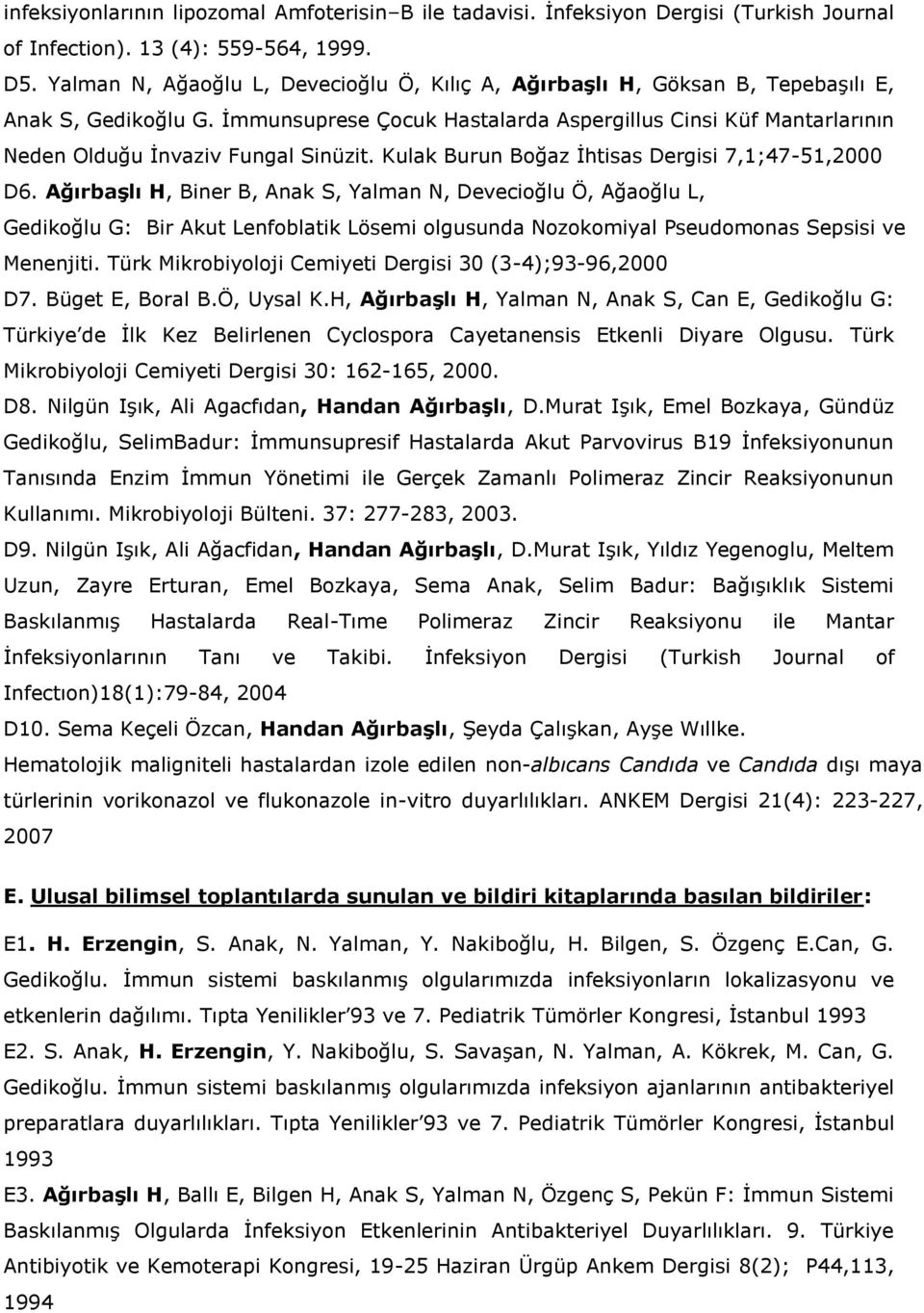 İmmunsuprese Çocuk Hastalarda Aspergillus Cinsi Küf Mantarlarının Neden Olduğu İnvaziv Fungal Sinüzit. Kulak Burun Boğaz İhtisas Dergisi 7,1;47-51,2000 D6.