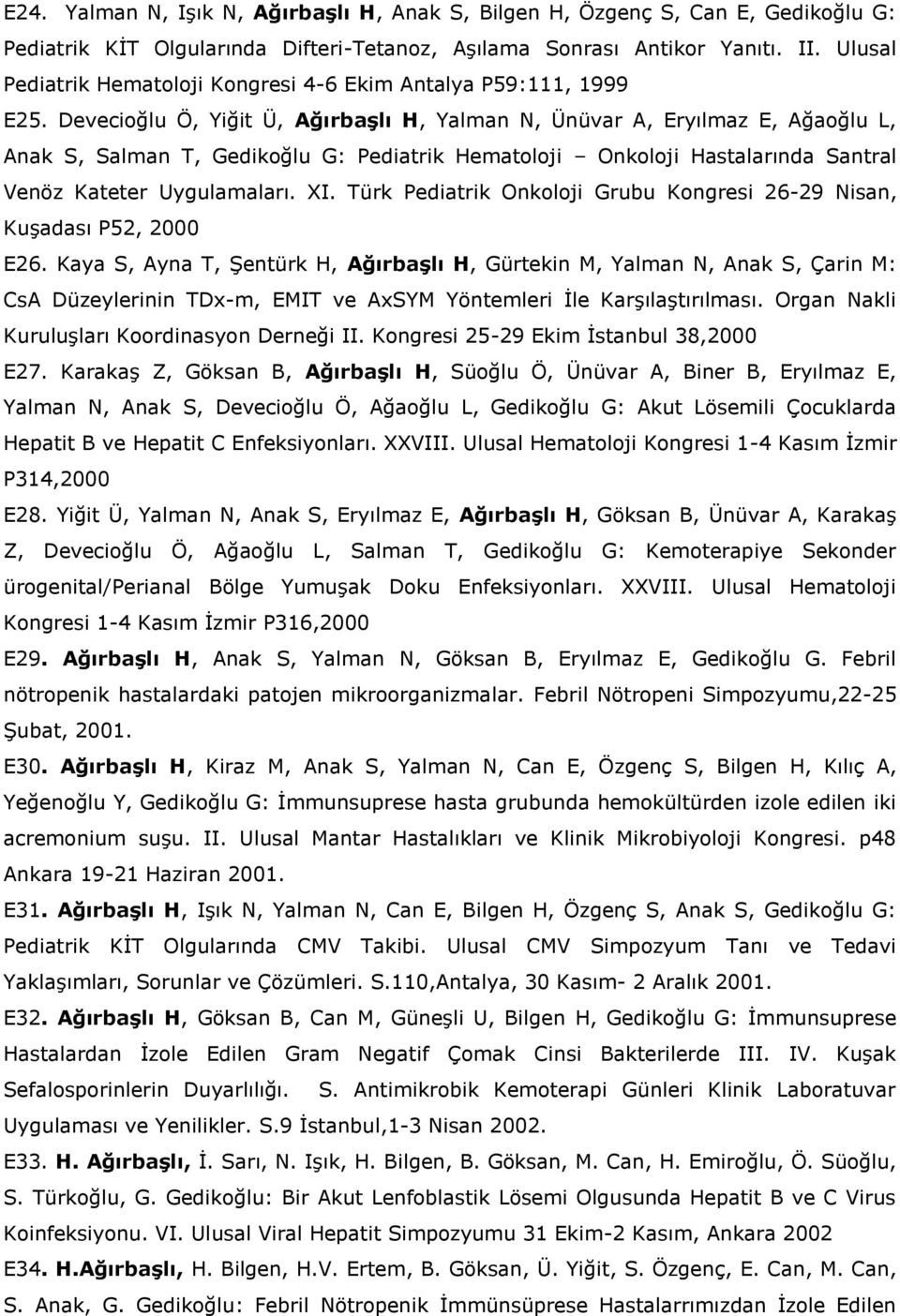 Devecioğlu Ö, Yiğit Ü, Ağırbaşlı H, Yalman N, Ünüvar A, Eryılmaz E, Ağaoğlu L, Anak S, Salman T, Gedikoğlu G: Pediatrik Hematoloji Onkoloji Hastalarında Santral Venöz Kateter Uygulamaları. XI.