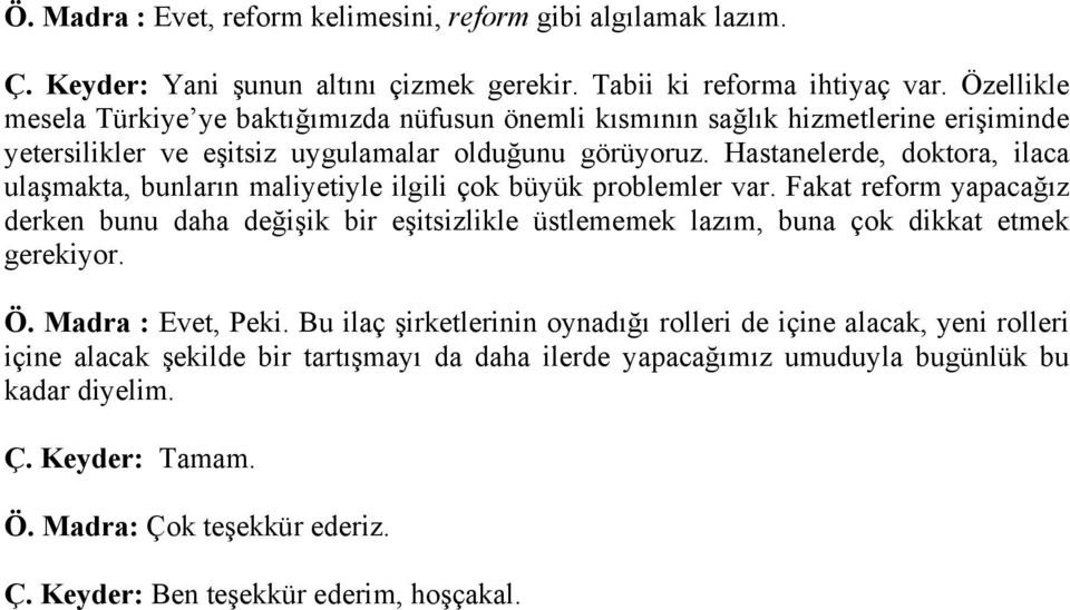 Hastanelerde, doktora, ilaca ulaşmakta, bunların maliyetiyle ilgili çok büyük problemler var.