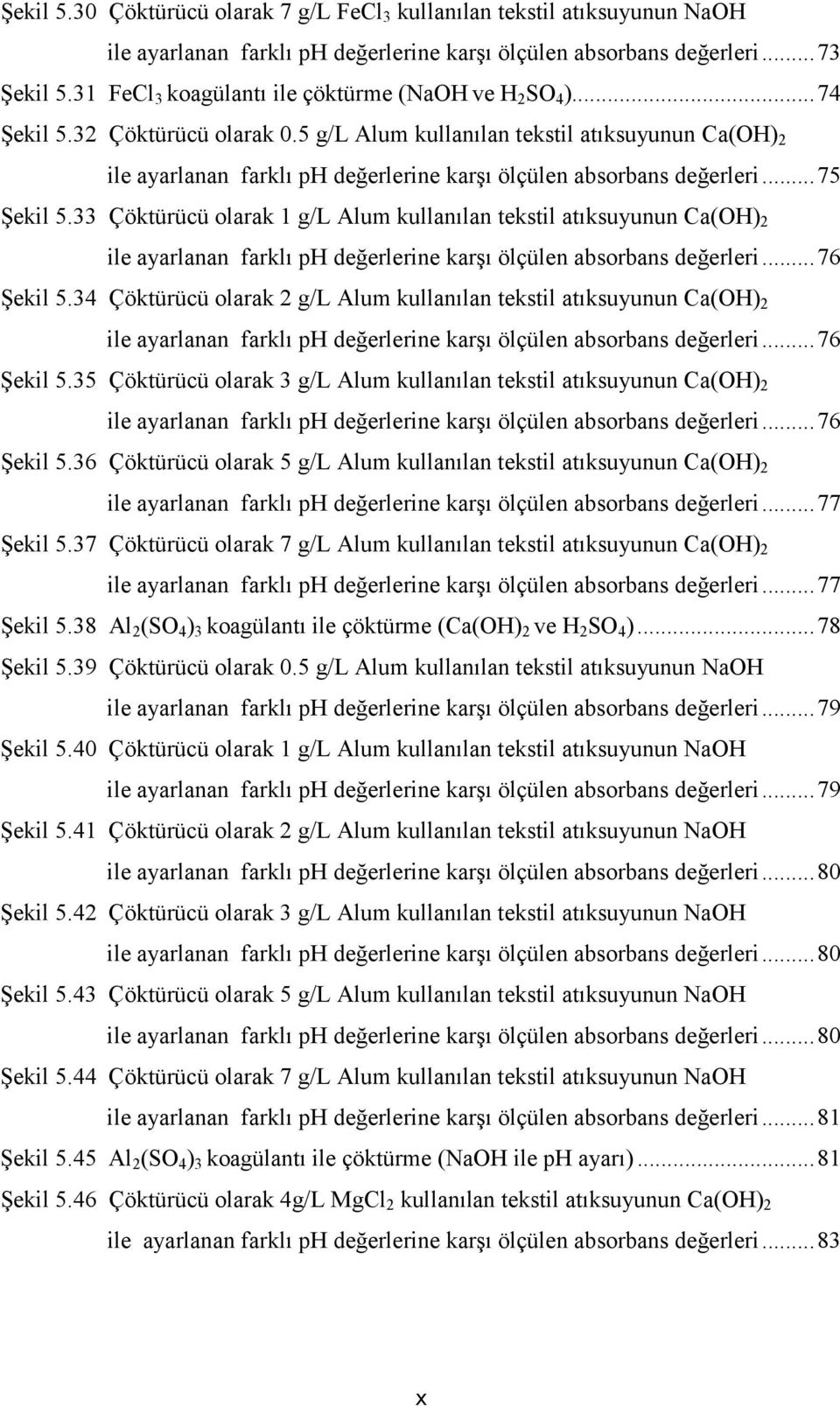 5 g/l Alum kullanılan tekstil atıksuyunun Ca(OH) 2 ile ayarlanan farklı ph değerlerine karşı ölçülen absorbans değerleri... 75 Şekil 5.