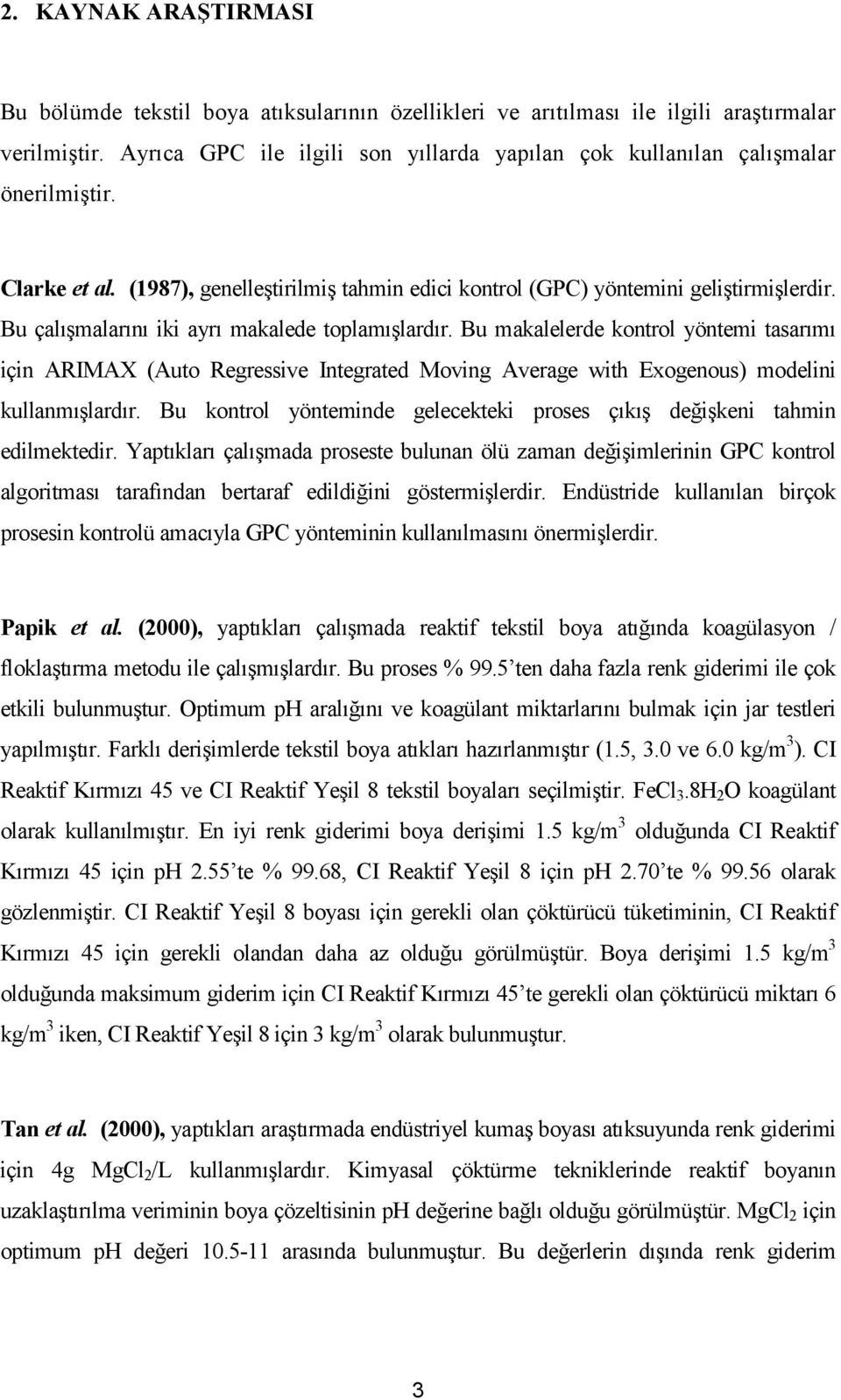 Bu çalışmalarını iki ayrı makalede toplamışlardır. Bu makalelerde kontrol yöntemi tasarımı için ARIMAX (Auto Regressive Integrated Moving Average with Exogenous) modelini kullanmışlardır.