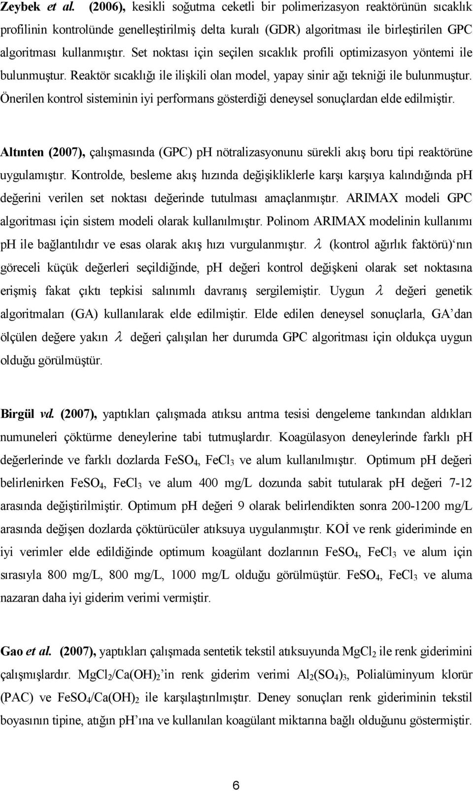 Set noktası için seçilen sıcaklık profili optimizasyon yöntemi ile bulunmuştur. Reaktör sıcaklığı ile ilişkili olan model, yapay sinir ağı tekniği ile bulunmuştur.