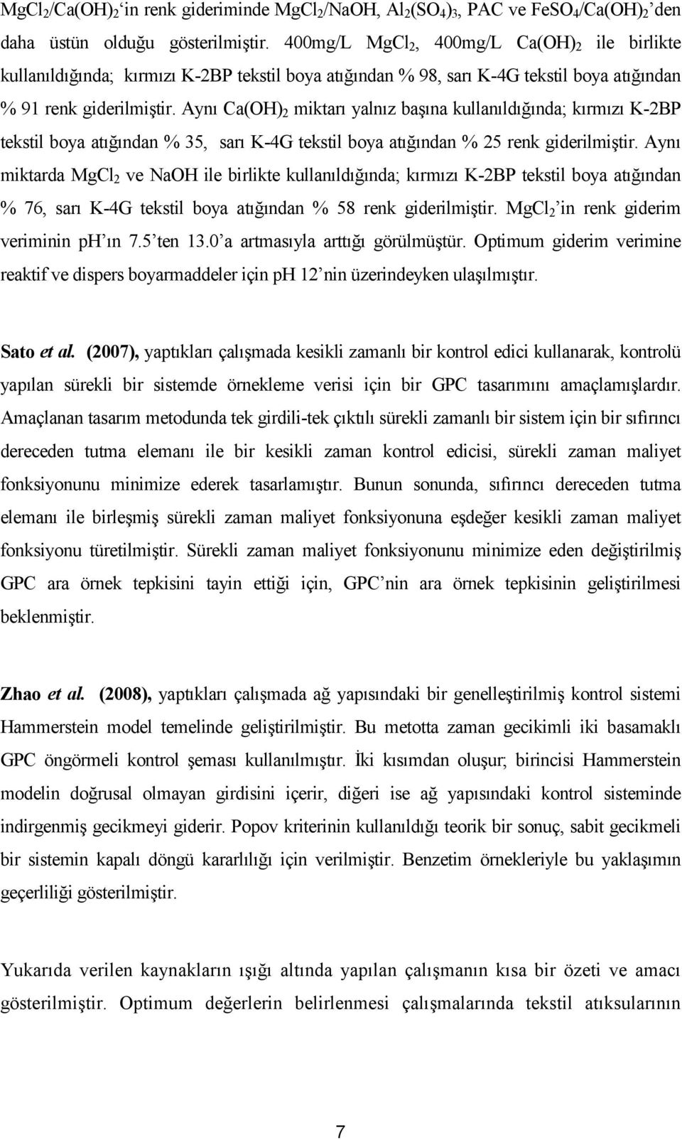 Aynı Ca(OH) 2 miktarı yalnız başına kullanıldığında; kırmızı K-2BP tekstil boya atığından % 35, sarı K-4G tekstil boya atığından % 25 renk giderilmiştir.