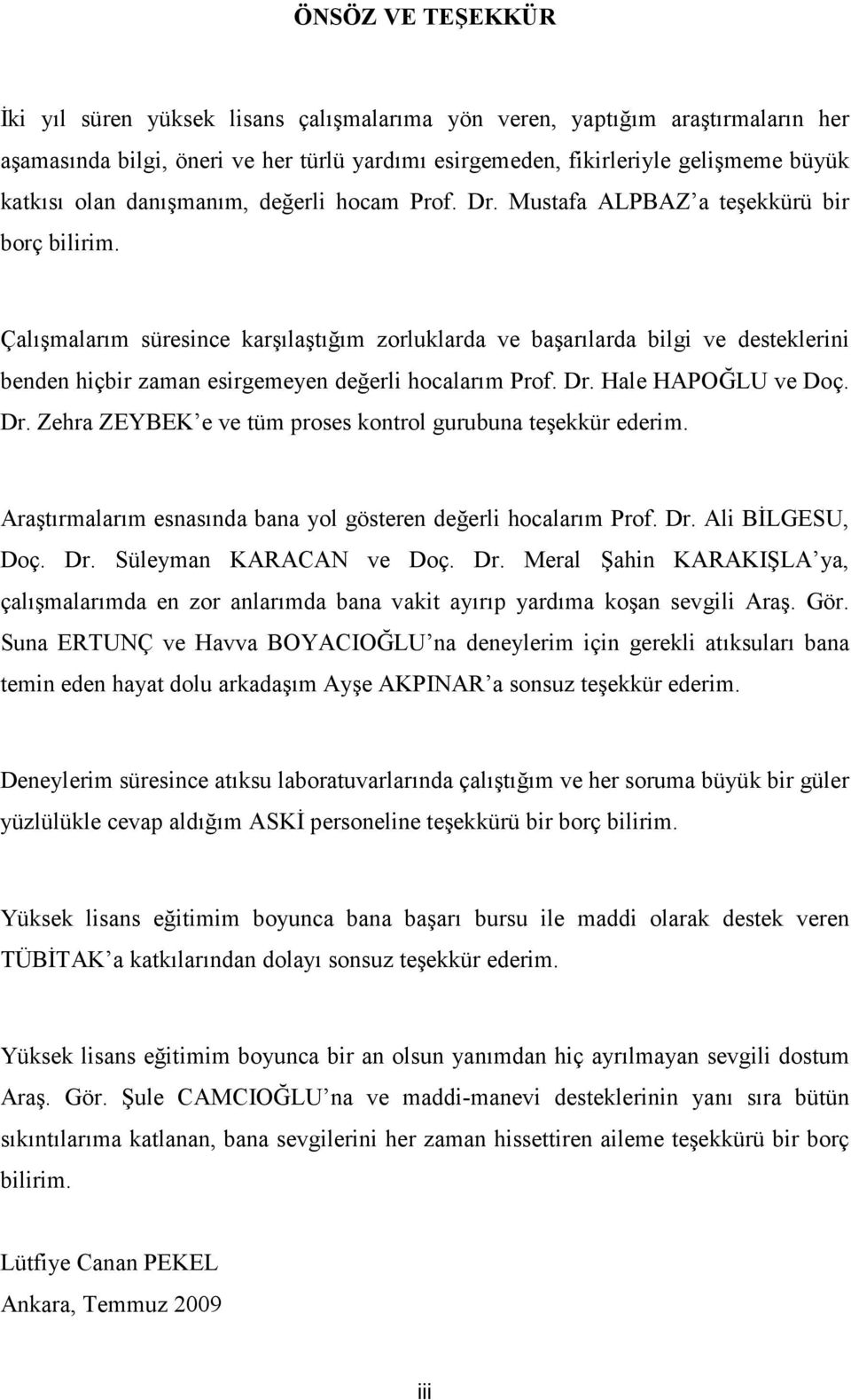 Çalışmalarım süresince karşılaştığım zorluklarda ve başarılarda bilgi ve desteklerini benden hiçbir zaman esirgemeyen değerli hocalarım Prof. Dr.