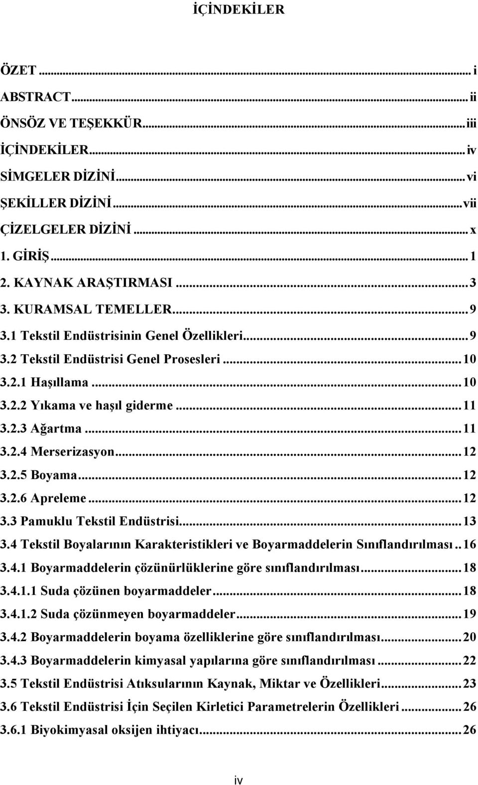 .. 12 3.2.5 Boyama... 12 3.2.6 Apreleme... 12 3.3 Pamuklu Tekstil Endüstrisi... 13 3.4 Tekstil Boyalarının Karakteristikleri ve Boyarmaddelerin Sınıflandırılması.. 16 3.4.1 Boyarmaddelerin çözünürlüklerine göre sınıflandırılması.