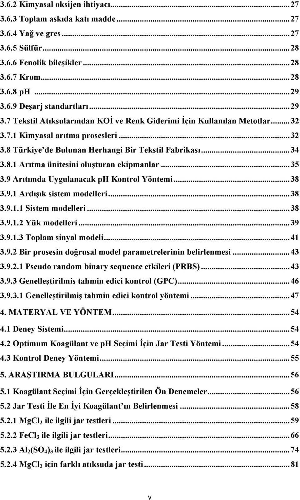 .. 35 3.9 Arıtımda Uygulanacak ph Kontrol Yöntemi... 38 3.9.1 Ardışık sistem modelleri... 38 3.9.1.1 Sistem modelleri... 38 3.9.1.2 Yük modelleri... 39 3.9.1.3 Toplam sinyal modeli... 41 3.9.2 Bir prosesin doğrusal model parametrelerinin belirlenmesi.