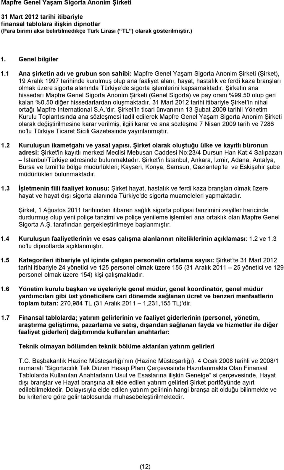 üzere sigorta alanında Türkiye de sigorta işlemlerini kapsamaktadır. Şirketin ana hissedarı Mapfre Genel Sigorta Anonim Şirketi (Genel Sigorta) ve pay oranı %99.50 olup geri kalan %0.