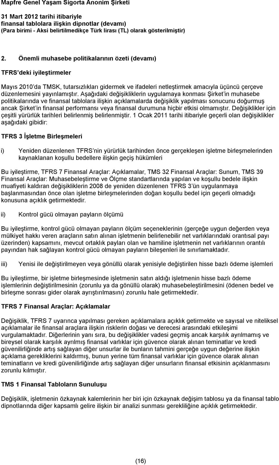 veya finansal durumuna hiçbir etkisi olmamıştır. Değişiklikler için çeşitli yürürlük tarihleri belirlenmiş belirlenmiştir.