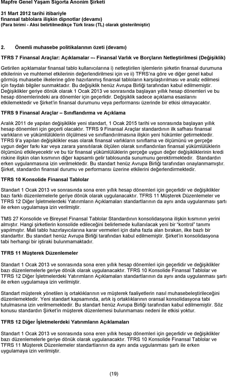 finansal tabloların karşılaştırılması ve analiz edilmesi için faydalı bilgiler sunmaktadır. Bu değişiklik henüz Avrupa Birliği tarafından kabul edilmemiştir.