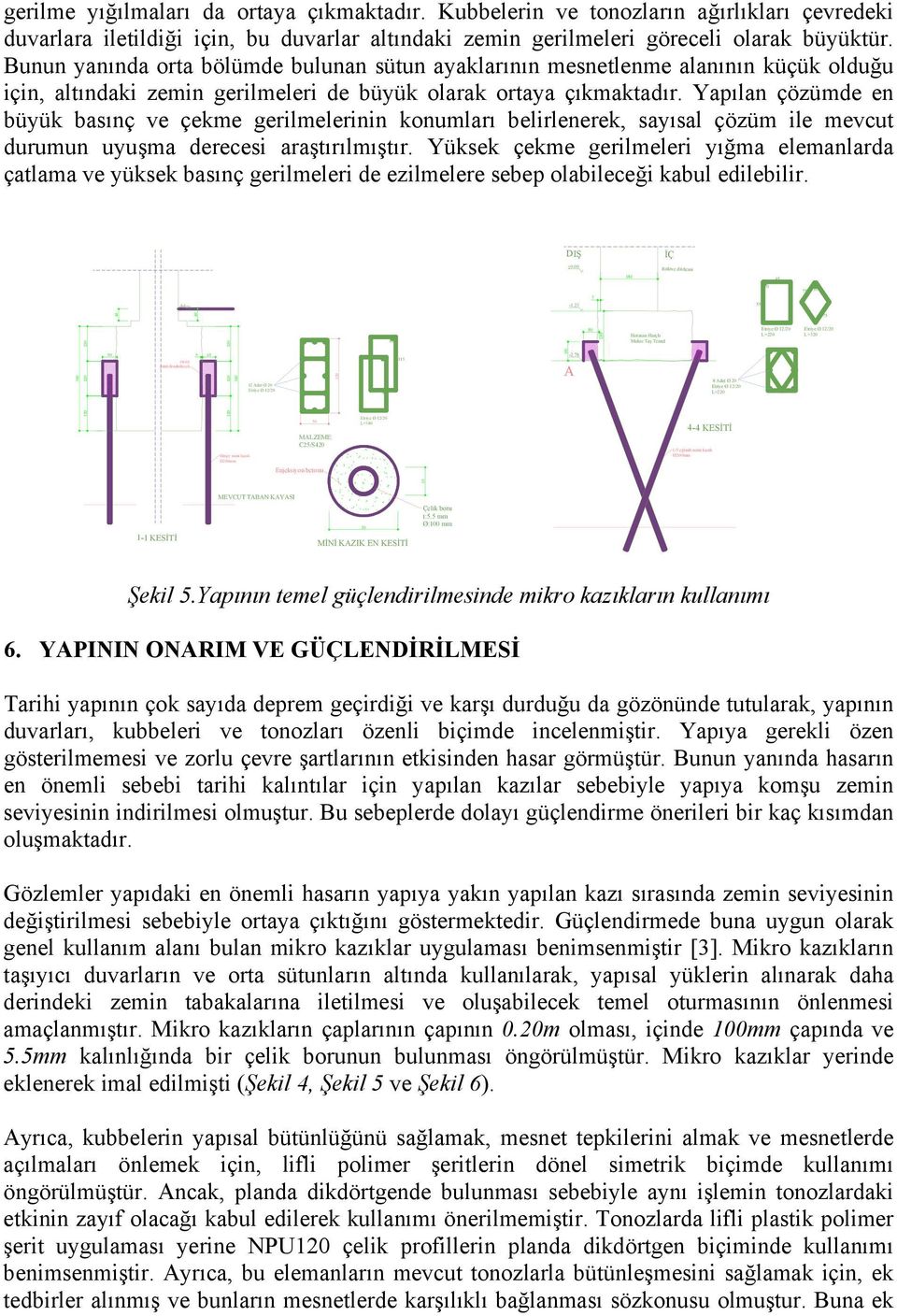 Yapılan çözümde en büyük basınç ve çekme gerilmelerinin konumları belirlenerek, sayısal çözüm ile mevcut durumun uyuşma derecesi araştırılmıştır.