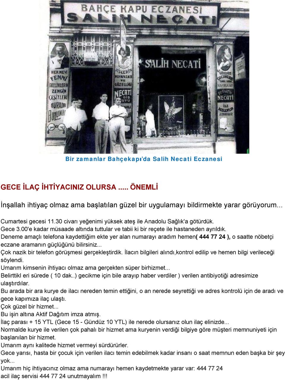 Deneme amaçlı telefona kaydettiğim ekte yer alan numarayı aradım hemen( 444 77 24 ), o saatte nöbetçi eczane aramanın güçlüğünü bilirsiniz... Çok nazik bir telefon görüşmesi gerçekleştirdik.