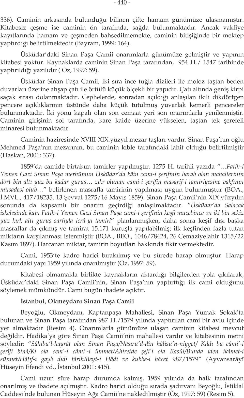 Üsküdar daki Sinan Paa Camii onarımlarla günümüze gelmitir ve yapının kitabesi yoktur. Kaynaklarda caminin Sinan Paa tarafından, 954 H./ 1547 tarihinde yaptırıldıı yazılıdır ( Öz, 1997: 59).