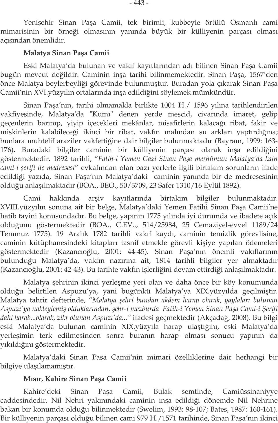 Sinan Paa, 1567 den önce Malatya beylerbeylii görevinde bulunmutur. Buradan yola çıkarak Sinan Paa Camii nin XVI.yüzyılın ortalarında ina edildiini söylemek mümkündür.