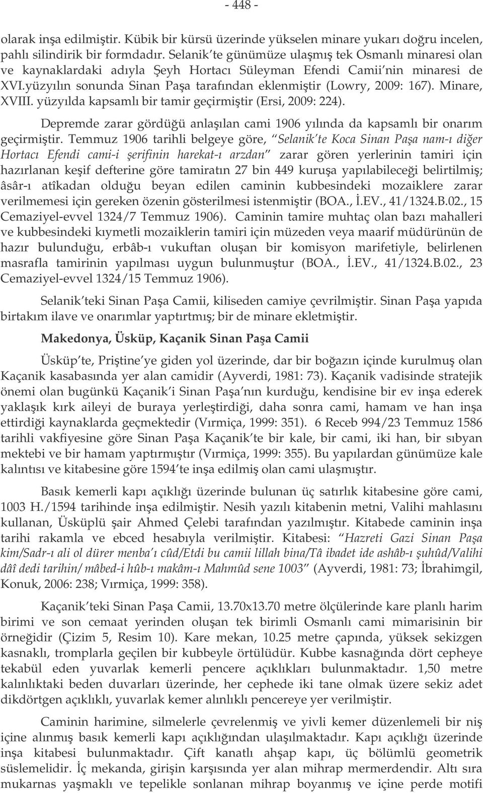 Minare, XVIII. yüzyılda kapsamlı bir tamir geçirmitir (Ersi, 2009: 224). Depremde zarar gördüü anlaılan cami 1906 yılında da kapsamlı bir onarım geçirmitir.