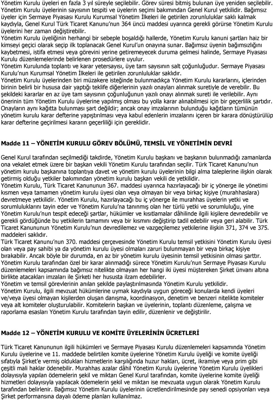 Bağımsız üyeler için Piyasası Kurulu Kurumsal Yönetim İlkeleri ile getirilen zorunluluklar saklı kalmak kaydıyla, Genel Kurul Türk Ticaret Kanunu nun 364 üncü maddesi uyarınca gerekli görürse Yönetim