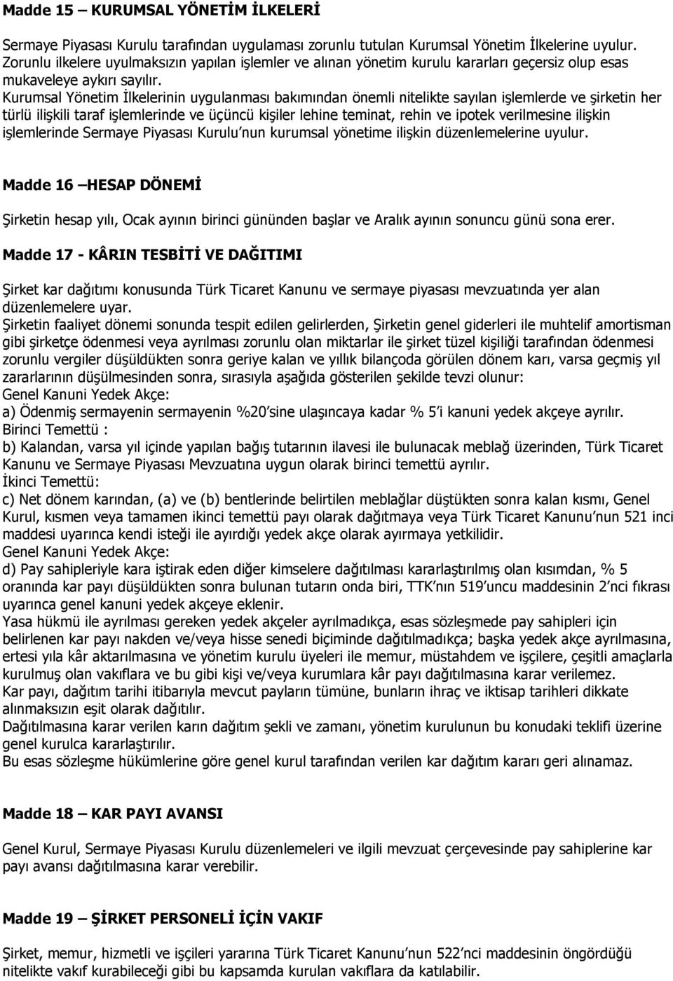 Kurumsal Yönetim İlkelerinin uygulanması bakımından önemli nitelikte sayılan işlemlerde ve şirketin her türlü ilişkili taraf işlemlerinde ve üçüncü kişiler lehine teminat, rehin ve ipotek verilmesine