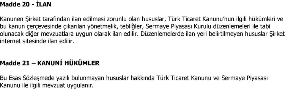 olarak ilan edilir. Düzenlemelerde ilan yeri belirtilmeyen hususlar Şirket internet sitesinde ilan edilir.