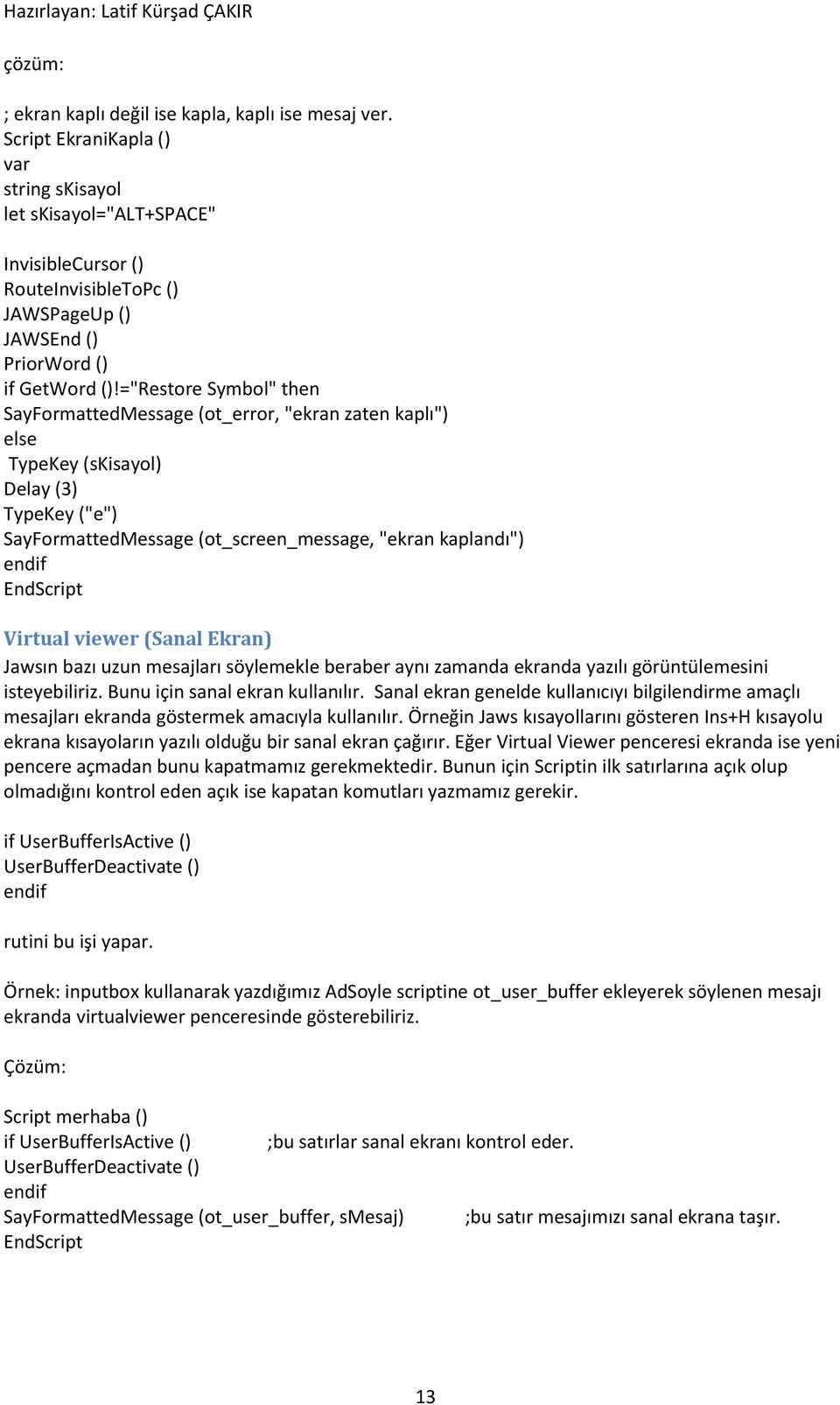 ="Restore Symbol" then SayFormattedMessage (ot_error, "ekran zaten kaplı") else TypeKey (skisayol) Delay (3) TypeKey ("e") SayFormattedMessage (ot_screen_message, "ekran kaplandı") endif Virtual