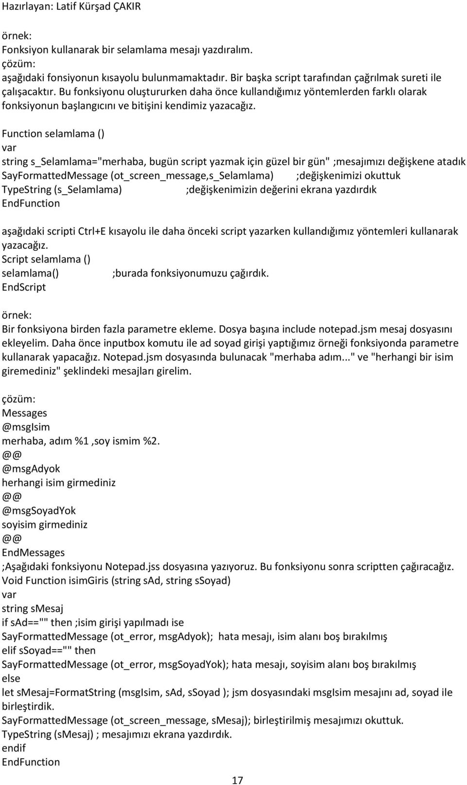 Function selamlama () var string s_selamlama="merhaba, bugün script yazmak için güzel bir gün" ;mesajımızı değişkene atadık SayFormattedMessage (ot_screen_message,s_selamlama) ;değişkenimizi okuttuk