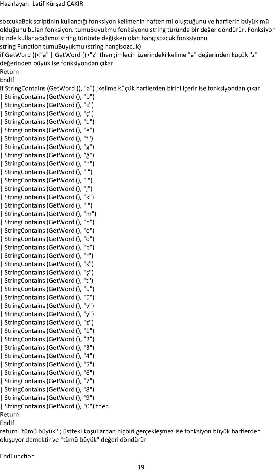 "a" değerinden küçük "z" değerinden büyük ise fonksiyondan çıkar Return EndIf if StringContains (GetWord (), "a") ;kelime küçük harflerden birini içerir ise fonksiyondan çıkar StringContains (GetWord