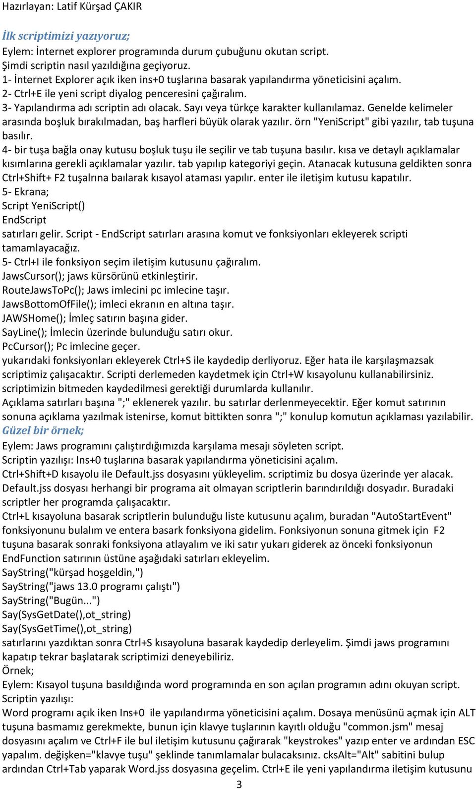 Sayı veya türkçe karakter kullanılamaz. Genelde kelimeler arasında boşluk bırakılmadan, baş harfleri büyük olarak yazılır. örn "YeniScript" gibi yazılır, tab tuşuna basılır.