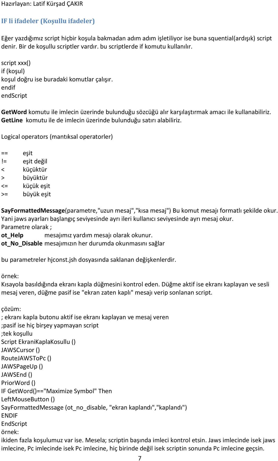 endif endscript GetWord komutu ile imlecin üzerinde bulunduğu sözcüğü alır karşılaştırmak amacı ile kullanabiliriz. GetLine komutu ile de imlecin üzerinde bulunduğu satırı alabiliriz.