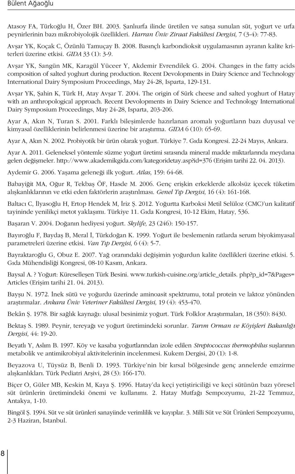 Avflar YK, Sangün MK, Karagül Yüceer Y, Akdemir Evrendilek G. 2004. Changes in the fatty acids composition of salted yoghurt during production.