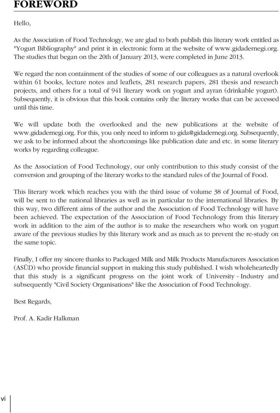 We regard the non containment of the studies of some of our colleagues as a natural overlook within 61 books, lecture notes and leaflets, 281 research papers, 281 thesis and research projects, and